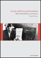 L' arte nell'era postmediale. L'esempio di Marcel Broodthaers di Rosalind Krauss edito da Postmedia Books