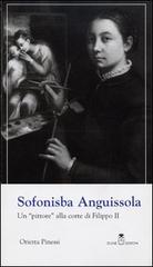 Sofonisba Anguissola. Un «pittore» alla corte di Filippo II di Orietta Pinessi edito da Selene