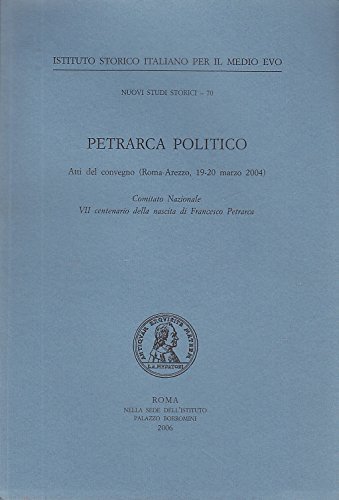 Petrarca politico. Atti del Convegno (Roma-Arezzo, 19-20 marzo 2004) edito da Ist. Storico per il Medioevo