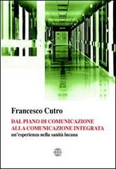 Dal piano di comunicazione alla comunicazione integrata un'esperienza nella sanità lucana di Francesco Cutro edito da Erreciedizioni