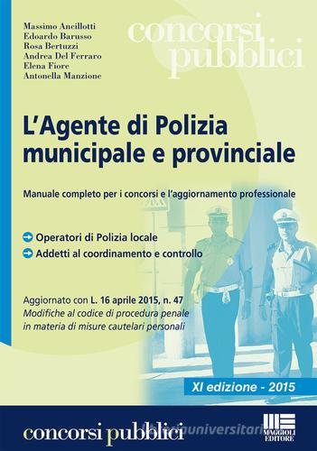 L' agente di polizia municipale e provinciale. Manuale completo per i concorsi e l'aggiornamento professionale edito da Maggioli Editore