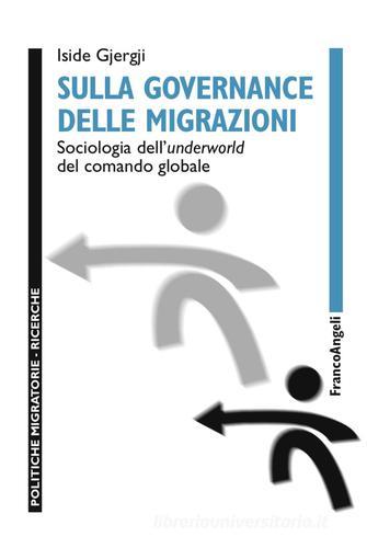 Sulla governance delle migrazioni. Sociologia dell'underworld del comando globale di Iside Gjergji edito da Franco Angeli