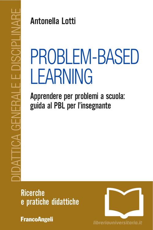Problem-Based Learning. Apprendere per problemi a scuola: guida al PBL per l'insegnante di Antonella Lotti edito da Franco Angeli