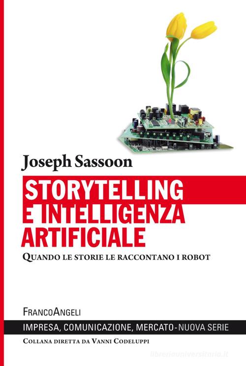 Storytelling e intelligenza artificiale. Quando le storie le raccontano i robot di Joseph Sassoon edito da Franco Angeli