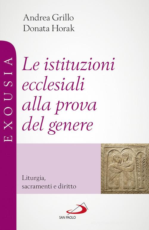 Le istituzioni ecclesiali alla prova del genere. Liturgia, sacramenti e diritto di Andrea Grillo, Donata Horak edito da San Paolo Edizioni