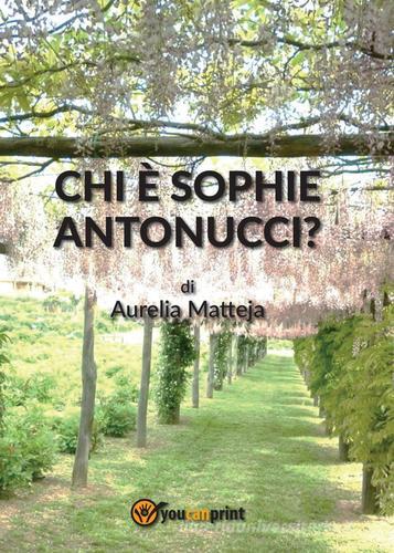 Chi è Sophie Antonucci? di Aurelia Matteja edito da Youcanprint