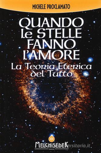 Quando le stelle fanno l'amore. La teoria eterica del tutto di Michele Proclamato edito da Melchisedek