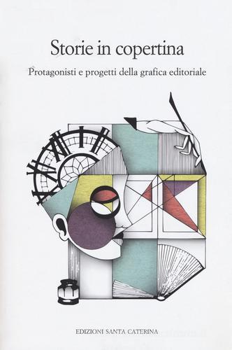 Storie in copertina. Protagonisti e progetti della grafica editoriale edito da Edizioni Santa Caterina