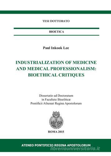 Industrialization of medicine and medical. Bioetical critiques di Paul I. Lee edito da Regina Apostolorum