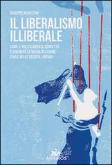 Il liberalismo illiberale. Come il politicamente corretto è divenuto la nuova religione civile delle società liberali di Giuseppe Reguzzoni edito da XY.IT