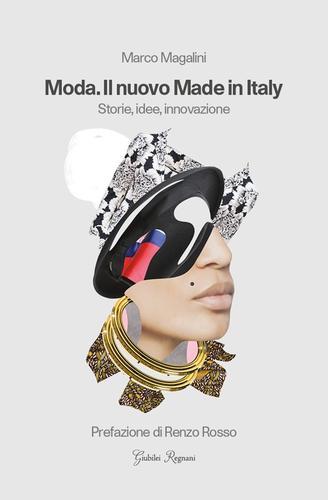 Moda. Il nuovo made in Italy. Storie, idee, innovazione di Marco Magalini edito da Giubilei Regnani