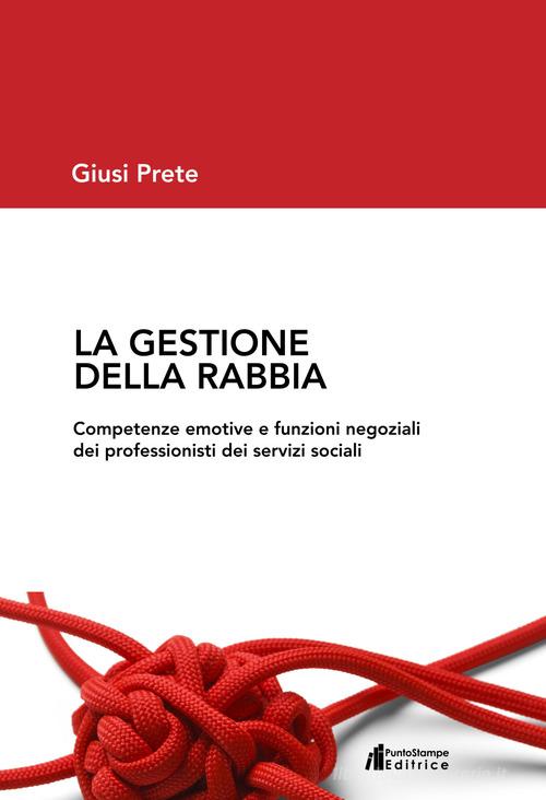 La gestione della rabbia. Competenze emotive e funzioni negoziali dei  professionisti dei servizi sociali di Giusi Prete - 9788898700202 in  Psicologia delle emozioni