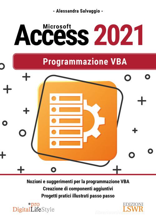 Microsoft Access 2021. Programmazione VBA di Alessandra Salvaggio edito da Edizioni LSWR