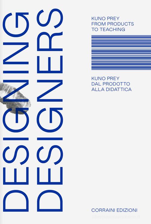 Designing designers. Dal prodotto alla didattica. From products to teaching. Ediz. bilingue di Kuno Prey edito da Corraini
