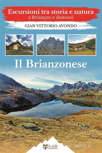 Il Brianzonese. Escursioni tra storia e natura a Briançon e dintorni di Gian Vittorio Avondo edito da LAReditore