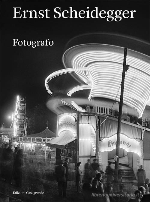 Ernst Scheidegger. Fotografo. Ediz. illustrata edito da Casagrande