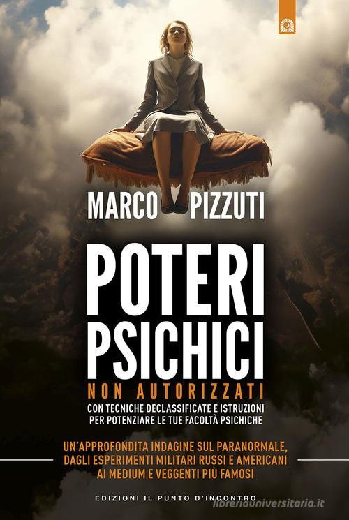 Poteri psichici non autorizzati di Marco Pizzuti edito da Edizioni Il Punto d'Incontro