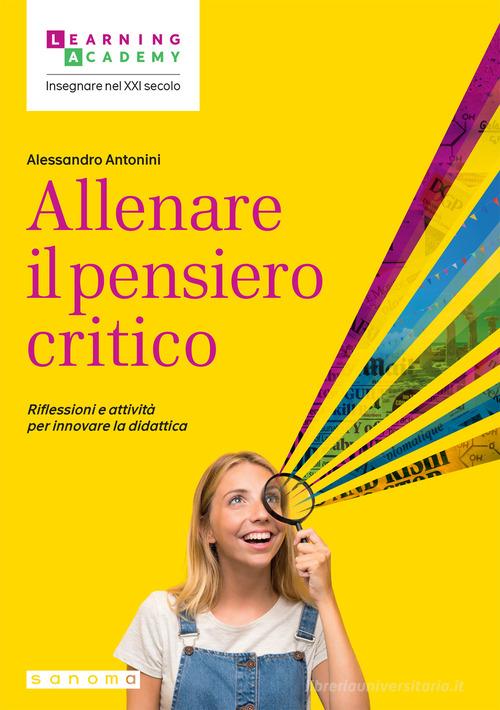 Allenare il pensiero critico. Riflessioni e attività per innovare la didattica di Alessandro Antonini edito da Sanoma