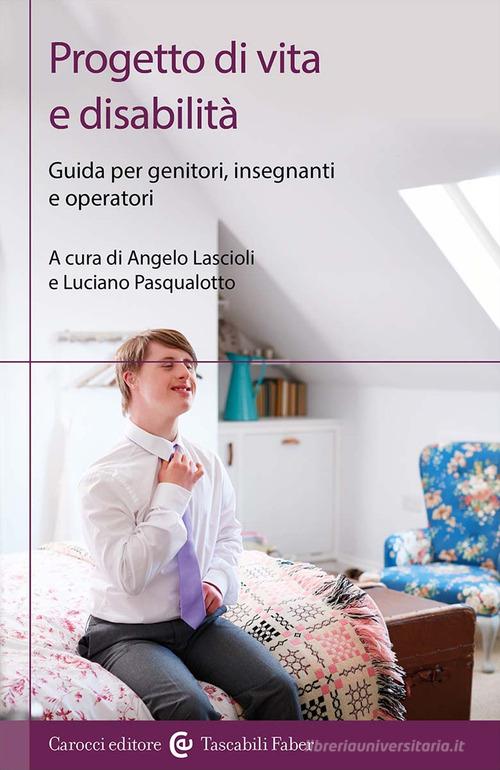 Progetto di vita e disabilità. Guida per genitori, insegnanti e operatori edito da Carocci