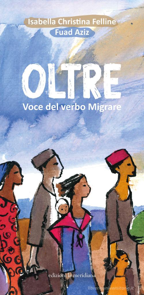 Libro Oltre. Voce del verbo migrare di Isabella Christina Felline Partenze... per educare alla pace di Edizioni La Meridiana