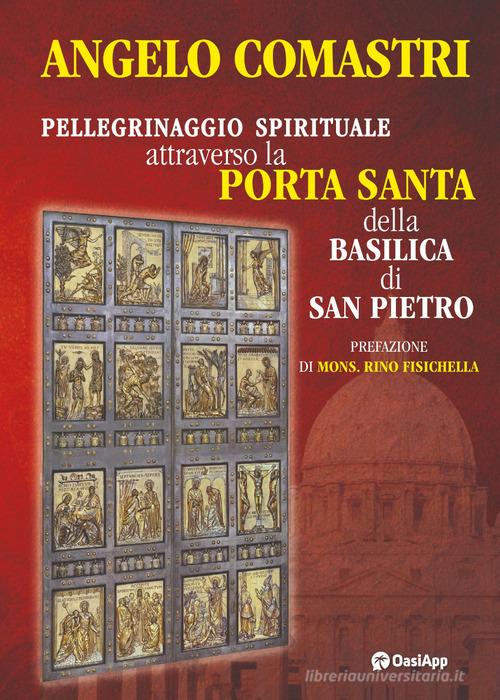 Pellegrinaggio spirituale attraverso la Porta Santa della Basilica di San Pietro di Angelo Comastri edito da OasiApp La Pietra d'Angolo