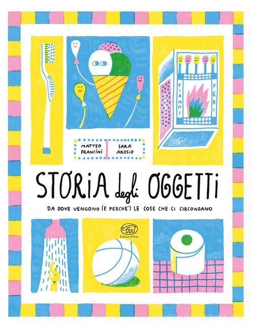 Storia degli oggetti di Matteo Francini edito da Clichy