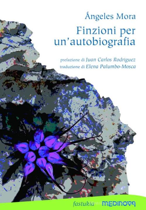 Finzioni per un'autobiografia. Testo spagnolo a fronte di Ángeles Mora edito da Medinova Onlus