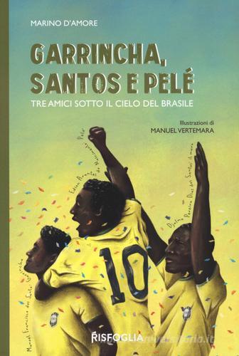 Garrincha, Santos e Pelè. Tre amici sotto il cielo del Brasile di Marino D'Amore edito da Risfoglia Editore