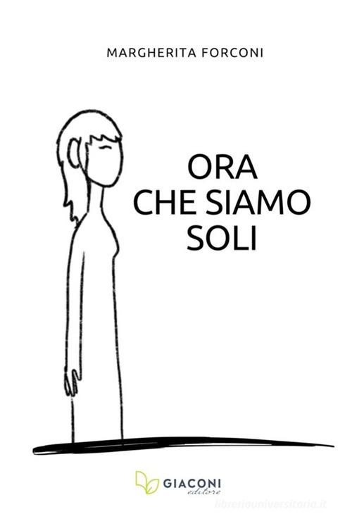 Libro Ora che siamo soli. Ediz. integrale di Margherita Forconi di Giaconi Editore