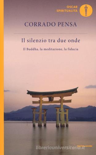 Il silenzio tra due onde. Il Buddha, la meditazione, la fiducia di Corrado Pensa edito da Mondadori