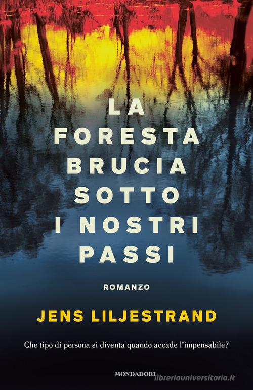 La foresta brucia sotto i nostri passi di Jens Liljestrand edito da Mondadori
