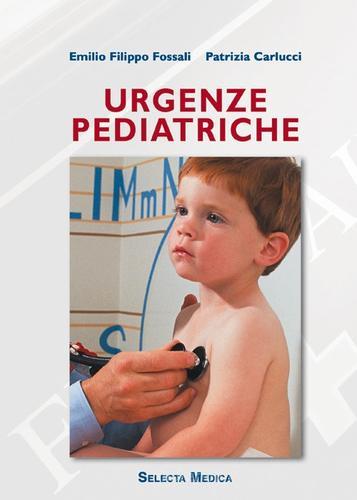 Urgenze pediatriche di Emilio F. Fossali, Patrizia Carlucci edito da Selecta Medica