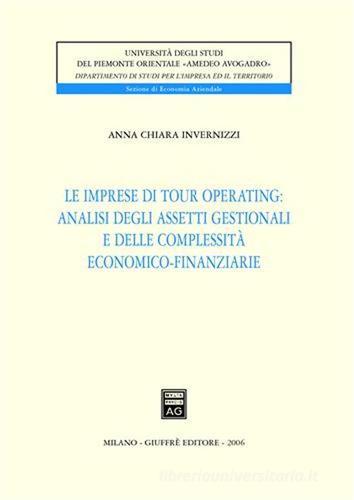 Le imprese di tour operating: analisi degli assetti gestionali e delle complessità economico-finanziarie di A. Chiara Invernizzi edito da Giuffrè
