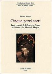Cinque pezzi sacri. Testi poetici dell'Oratorio Sacro in Metastasio, Handel, Haydn di Bruno Bertoli edito da Olschki