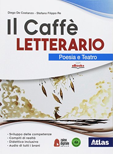 Il caffè letterario. Poesia e teatro. Quaderno delle competenze. Per le Scuole superiori. Con ebook. Con espansione online di Diego De Costanzo, Stefano Filippo Re edito da Atlas