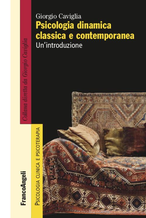 Psicologia dinamica classica e contemporanea. Un'introduzione di Giorgio Caviglia edito da Franco Angeli