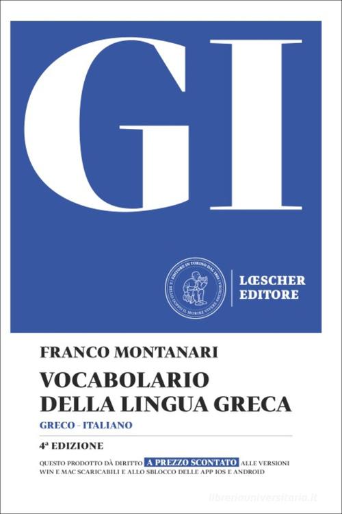 GI. Vocabolario della lingua greca. Con la guida all'uso del vocabolario e lessico di base. Con Contenuto digitale per download di Franco Montanari edito da Loescher