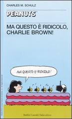 Ma questo è ridicolo, Charlie Brown! di Charles M. Schulz edito da Dalai Editore