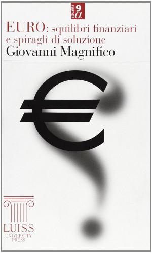 Euro: squilibri finanziari e spiragli di soluzione di Giovanni Magnifico edito da Luiss University Press