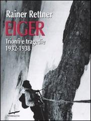 Eiger. Trionfi e tragedie, 1932-1938 di Rainer Rettner edito da Corbaccio
