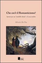 Che cos'è il Romanticismo? Ipotesi per un «modello ideale» e la sua eredità di Alfredo De Paz edito da I Libri di Emil