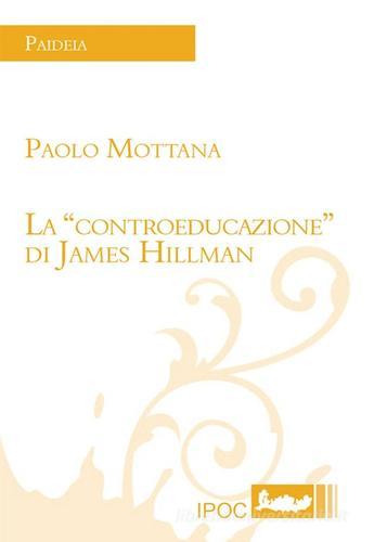 La «controeducazione» di James Hillman di Paolo Mottana edito da Ipoc