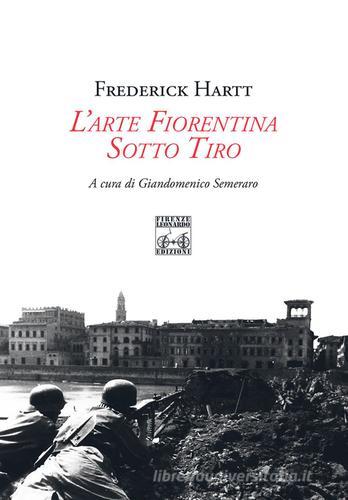 L' arte fiorentina sotto tiro di Frederick Hartt edito da Firenze Leonardo