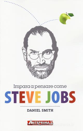 Impara a pensare come Steve Jobs di Daniel Smith edito da Anteprima Edizioni