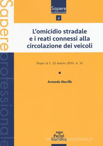 L' omicidio stradale e i reati connessi alla circolazione dei veicoli. Dopo la l. 23 marzo 2016, n. 41 di Armando Macrillò edito da Pacini Editore