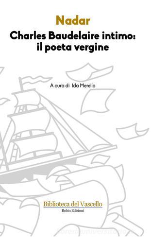 Charles Baudelaire intimo: il poeta vergine di Nadar edito da Robin