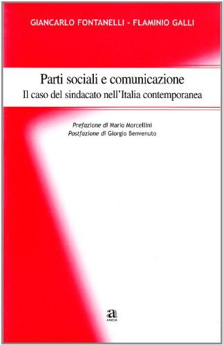 Parti sociali e comunicazione. Il caso del sindacato nell'Italia contemporanea di Flaminio Galli, Giancarlo Fontanelli edito da Anicia