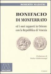 Bonifacio di Monferrato ed i suoi rapporti in Oriente con la Repubblica di Venezia di Roberto Maestri edito da Marcovalerio