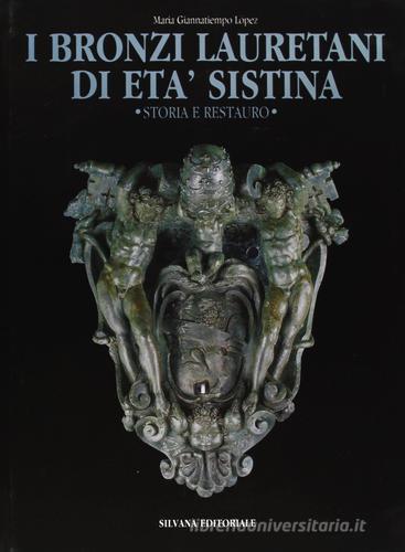 I bronzi lauretani di età sistina: storia e restauro di M. Giannatiempo Lopez, Giovanni Morigi edito da Silvana