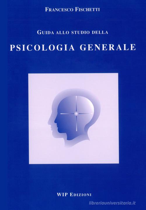 Guida allo studio della psicologia generale di Francesco Fischetti edito da Wip Edizioni